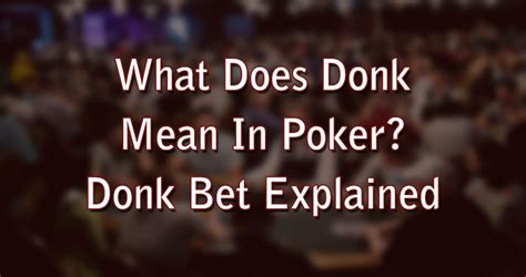 donk bet poker|what does donk mean.